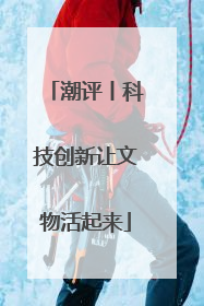 潮评丨科技创新让文物活起来